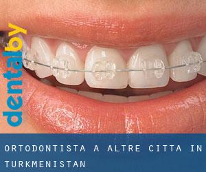 Ortodontista a Altre città in Turkmenistan