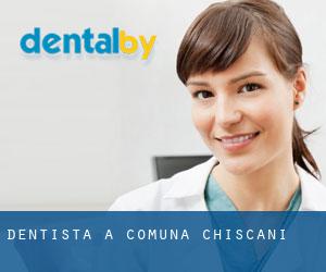 dentista a Comuna Chiscani